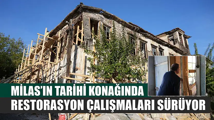 Milas'ın Tarihi Konağında Restorasyon Çalışmaları Sürüyor