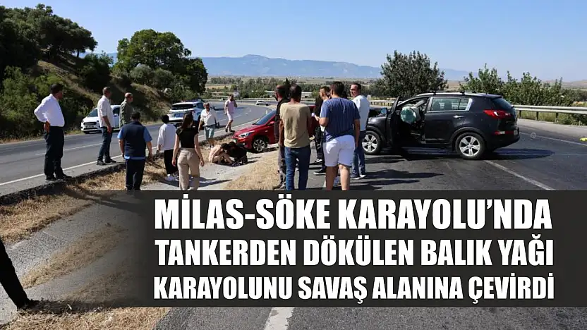 Milas-Söke Karayolu'nda Tankerden dökülen balık yağı karayolunu savaş alanına çevirdi
