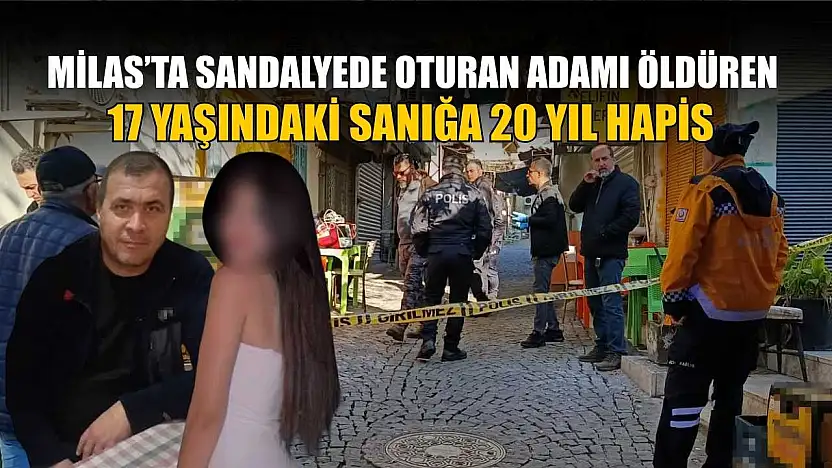 Milas'ta sandalyede oturan adamı öldüren 17 yaşındaki sanığı 20 yıl hapis