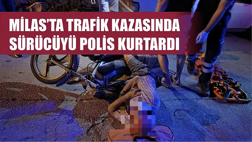 Milas'ta Trafik Kazasında Sürücüyü Polis Kurtardı