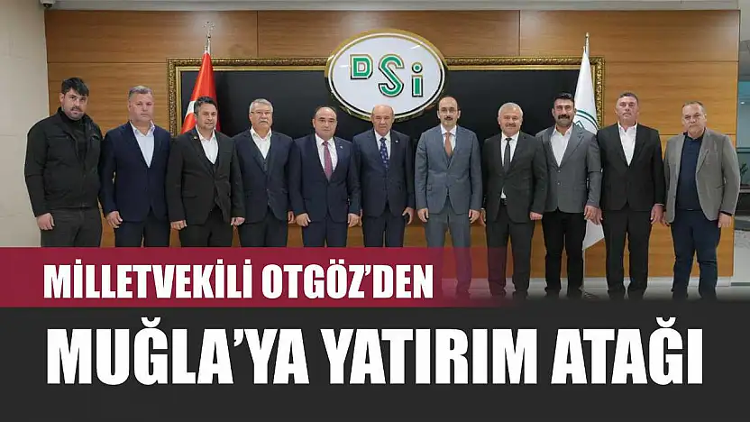 Milletvekili Otgöz'den Muğla'ya Yatırım Atağı