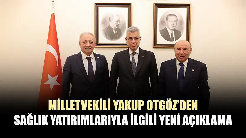 Milletvekili Yakup Otgöz'den sağlık yatırımlarıyla ilgili yeni açıklama
