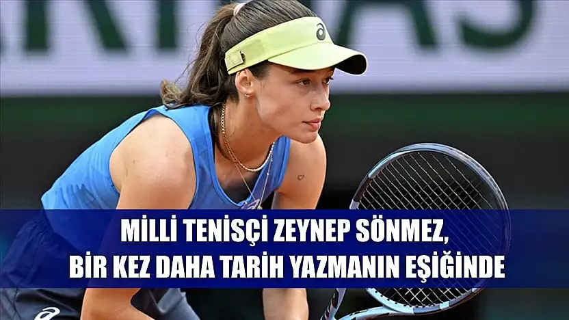 Milli tenisçi Zeynep Sönmez, bir kez daha tarih yazmanın eşiğinde