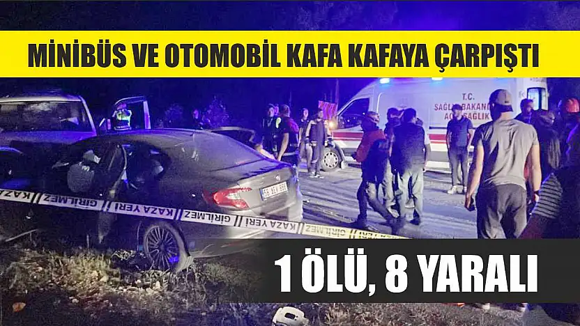 Minibüs ve otomobil kafa kafaya çarpıştı: 1 ölü, 8 yaralı