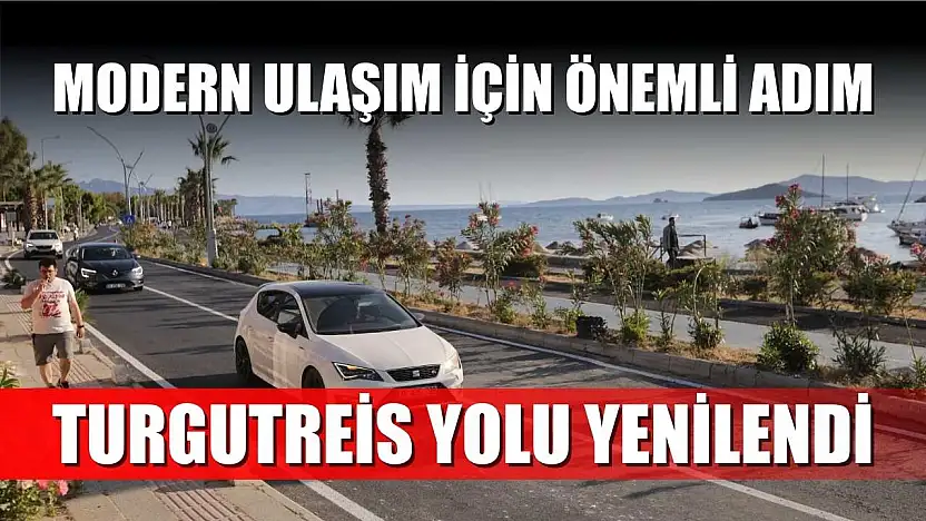 Modern ulaşım için önemli adım: Turgutreis Yolu yenilendi