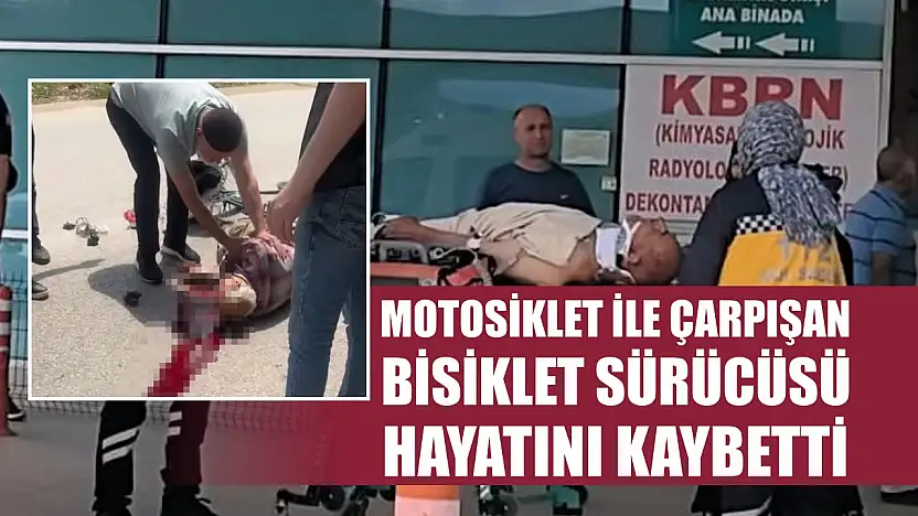 Motosiklet ile çarpışan bisiklet sürücüsü hayatını kaybetti