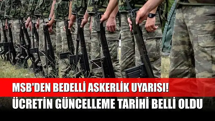 MSB'den bedelli askerlik uyarısı! Ücretin güncelleme tarihi belli oldu