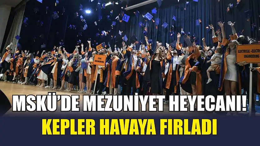 MSKÜ'de Mezuniyet Heyecanı! Kepler Havaya Fırladı