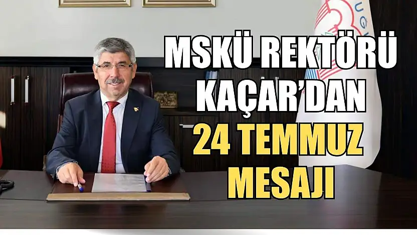 MSKÜ Rektörü Kaçar'dan 24 Temmuz mesajı