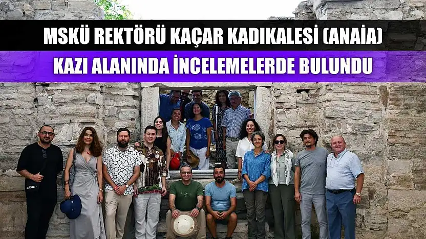 MSKÜ Rektörü Kaçar Kadıkalesi (Anaia) kazı alanında incelemelerde bulundu