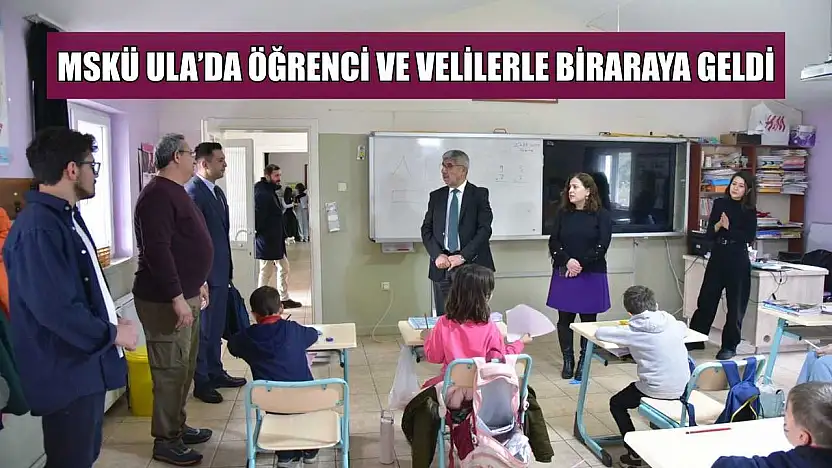 MSKÜ Ula'da öğrenci ve velilerle biraraya geldi