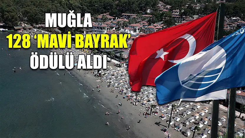 Muğla 128 'Mavi Bayrak' ödülü aldı