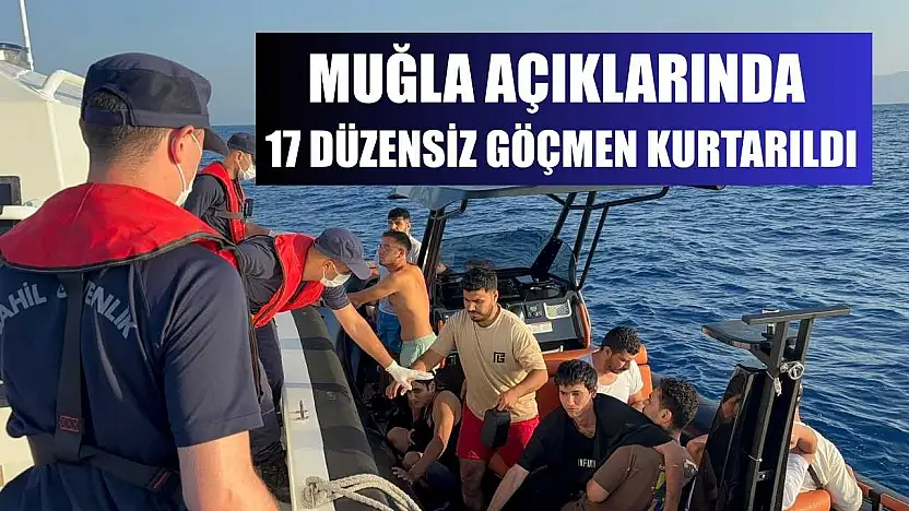 Muğla açıklarında 17 düzensiz göçmen kurtarıldı