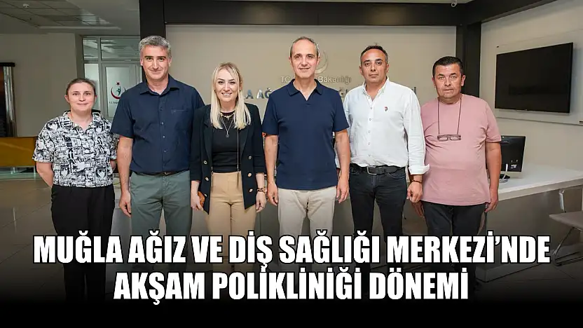 Muğla Ağız ve Diş Sağlığı Merkezi'nde Akşam Polikliniği Dönemi