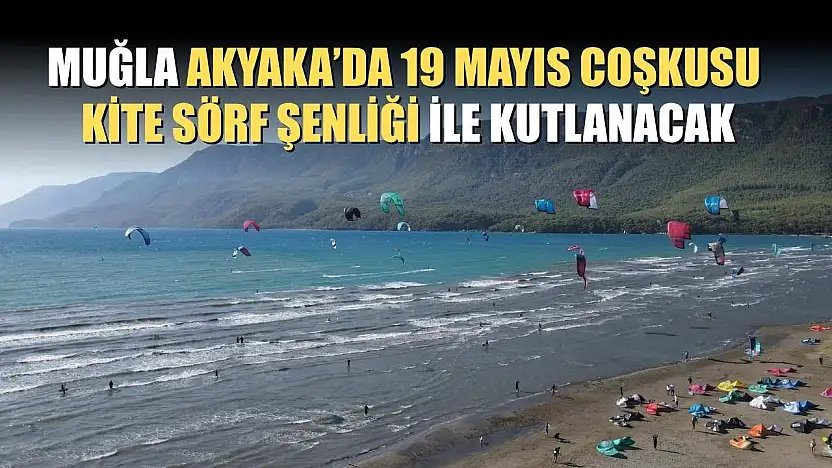 Muğla Akyaka'da 19 Mayıs coşkusu kite sörf şenliği ile kutlanacak