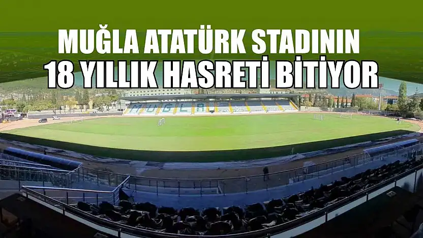 Muğla Atatürk stadının 18 yıllık hasreti bitiyor