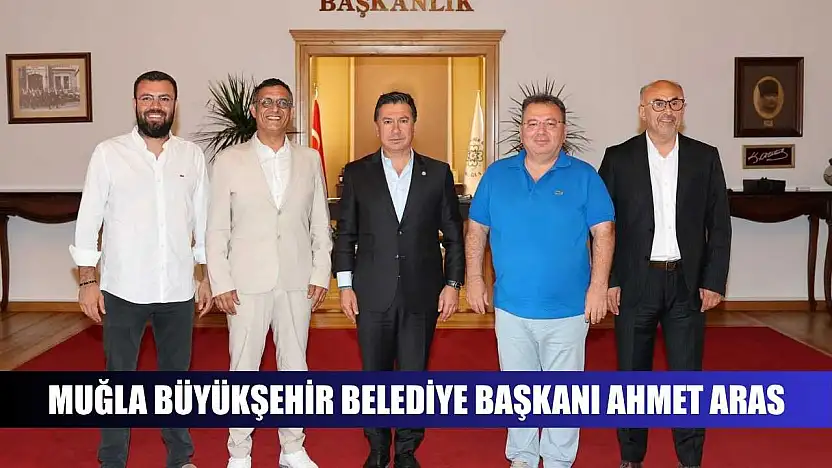 Muğla Büyükşehir Belediye Başkanı Ahmet Aras