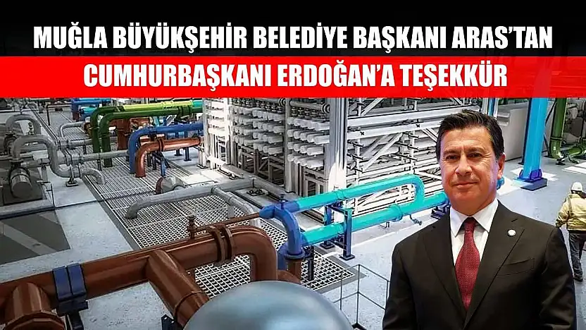 Muğla Büyükşehir Belediye Başkanı Aras'tan Cumhurbaşkanı Erdoğan'a teşekkür
