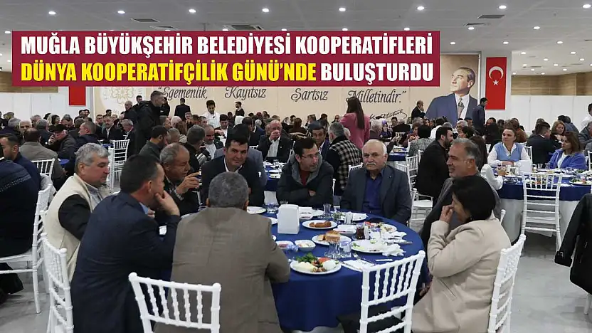Muğla Büyükşehir Belediyesi Kooperatifleri Dünya Kooperatifçilik Günü'nde Buluşturdu