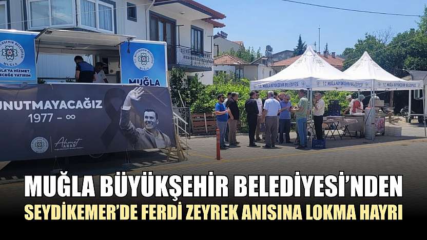 Muğla Büyükşehir Belediyesi'nden Seydikemer'de Ferdi Zeyrek Anısına Lokma Hayrı
