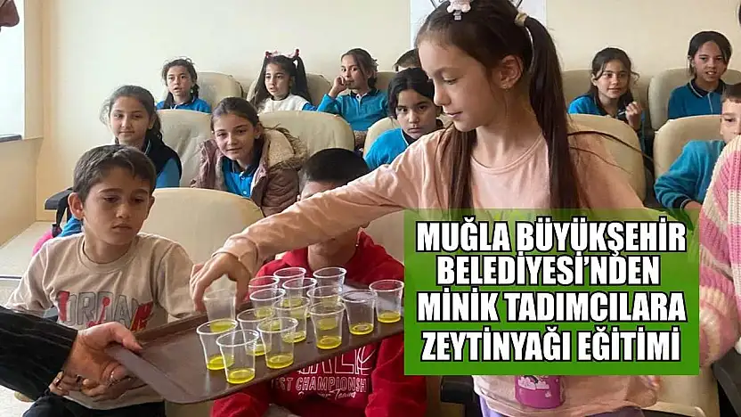 Muğla Büyükşehir Belediyesi'nden minik tadımcılara zeytinyağı eğitimi