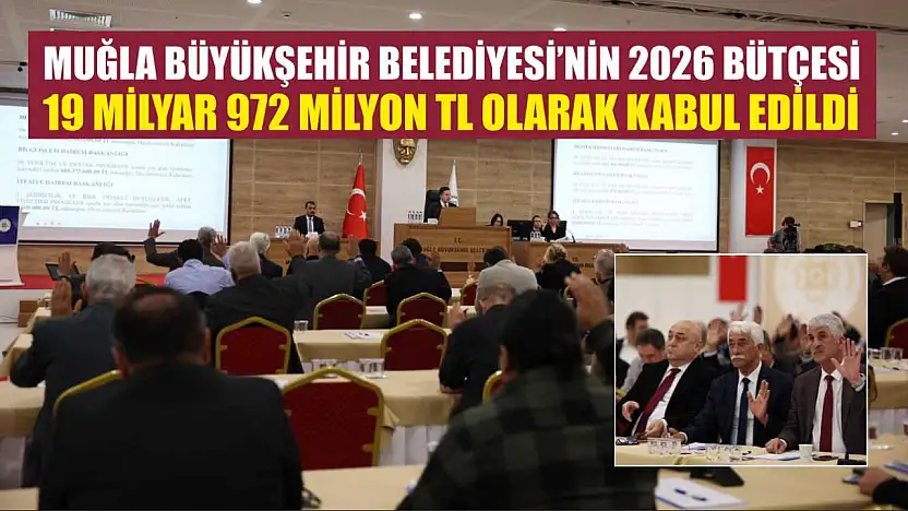 Muğla Büyükşehir Belediyesi'nin 2026 Bütçesi 19 Milyar 972 Milyon TL Olarak Kabul Edildi