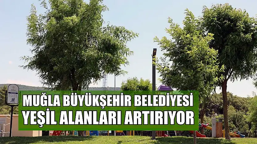 Muğla Büyükşehir Belediyesi yeşil alanları artırıyor