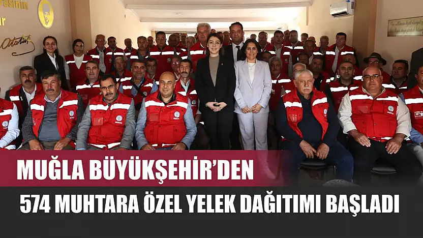 Muğla Büyükşehir'den 574 Muhtara Özel Yelek Dağıtımı Başladı