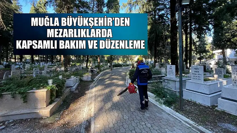 Muğla Büyükşehir'den mezarlıklarda kapsamlı bakım ve düzenleme