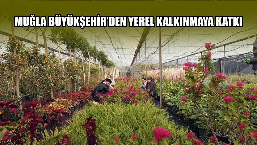Muğla Büyükşehir'den yerel kalkınmaya katkı