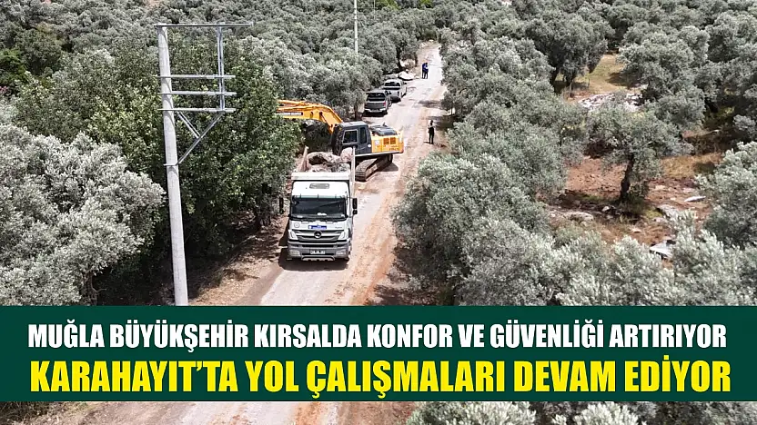 Muğla Büyükşehir Kırsalda Konfor ve Güvenliği Artırıyor: Karahayıt'ta Yol Çalışmaları Devam Ediyor
