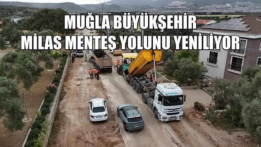 Muğla Büyükşehir Milas Menteş yolunu yeniliyor