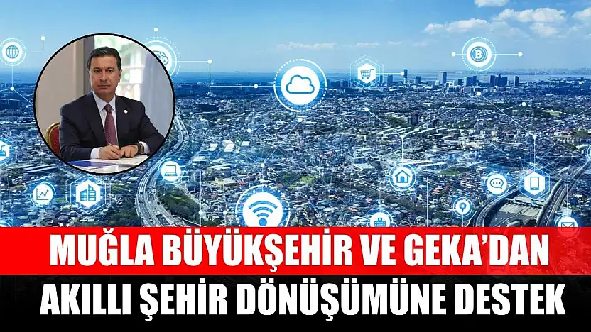 Muğla Büyükşehir ve GEKA'dan Akıllı Şehir Dönüşümüne Destek