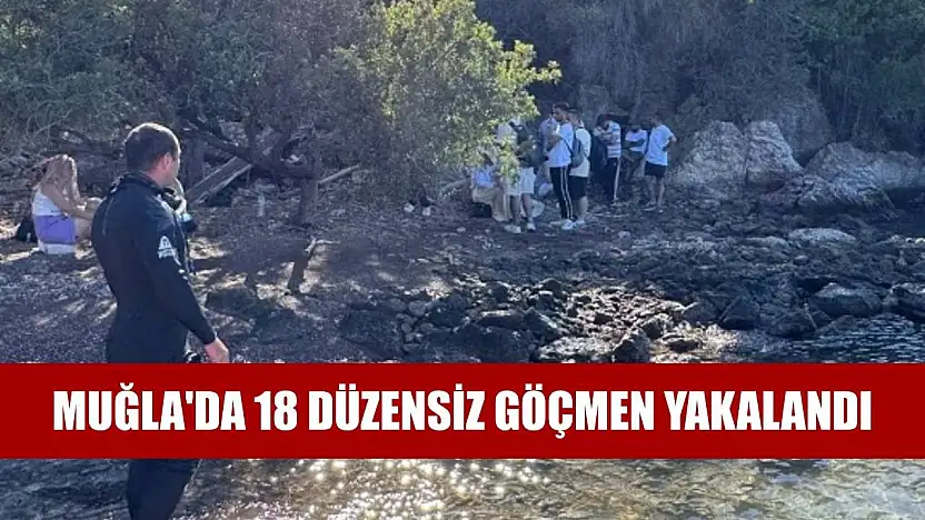 Muğla'da 18 düzensiz göçmen yakalandı