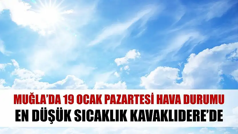Muğla'da 19 Ocak Pazartesi hava durumu: En düşük sıcaklık Kavaklıdere'de