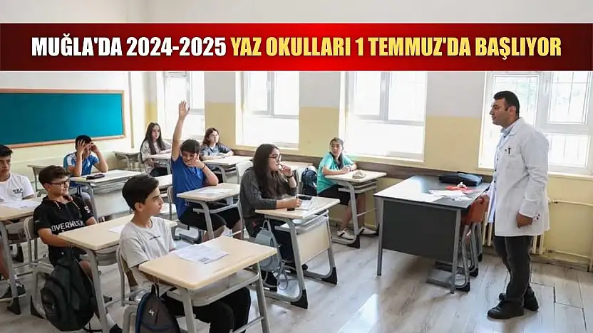 Muğla'da 2024-2025 yaz okulları 1 Temmuz'da başlıyor