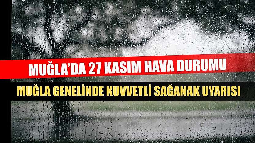 Muğla'da 27 Kasım Hava Durumu: Muğla Genelinde Kuvvetli Sağanak Uyarısı