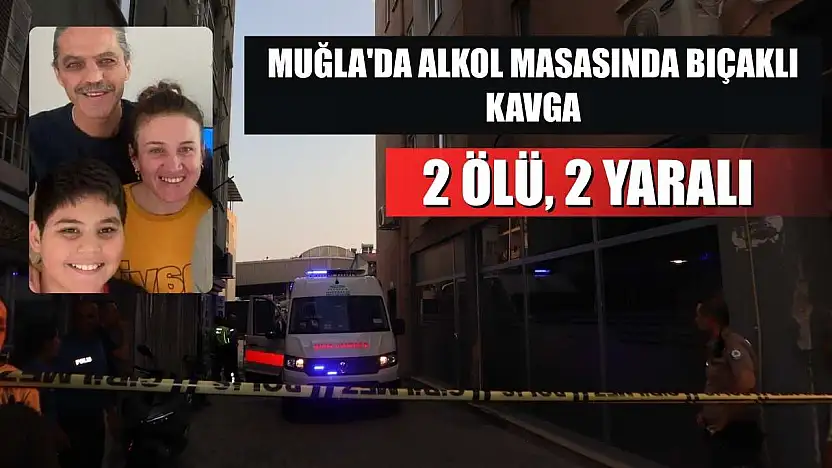 Muğla'da alkol masasında bıçaklı kavga: 2 ölü, 2 yaralı