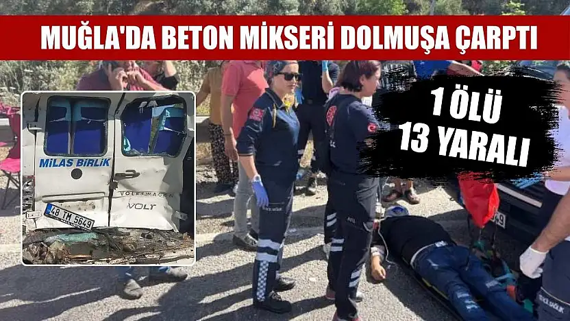 Muğla'da beton mikseri dolmuşa çarptı: 1 ölü, 13 yaralı