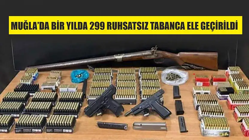 Muğla'da bir yılda 299 ruhsatsız tabanca ele geçirildi