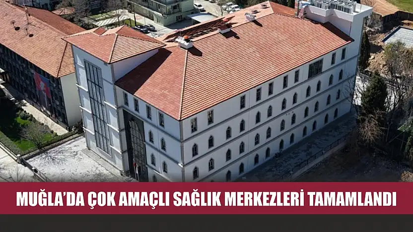 Muğla'da çok amaçlı sağlık merkezleri tamamlandı