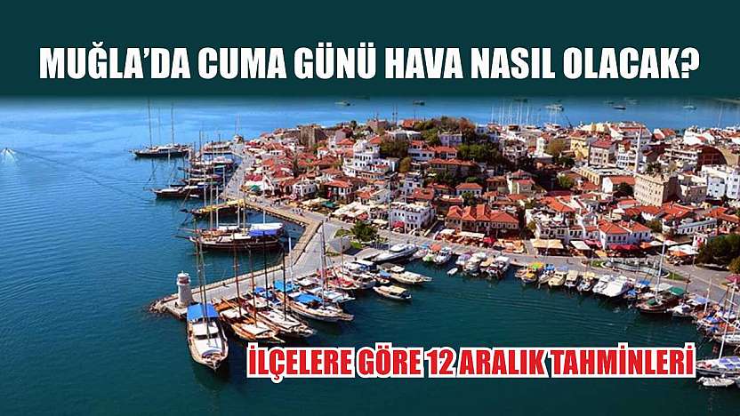Muğla'da Cuma Günü Hava Nasıl Olacak? İlçelere Göre 12 Aralık Tahminleri