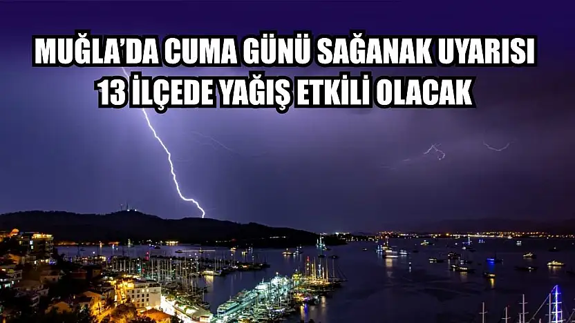 Muğla'da Cuma Günü Sağanak Uyarısı: 13 İlçede Yağış Etkili Olacak