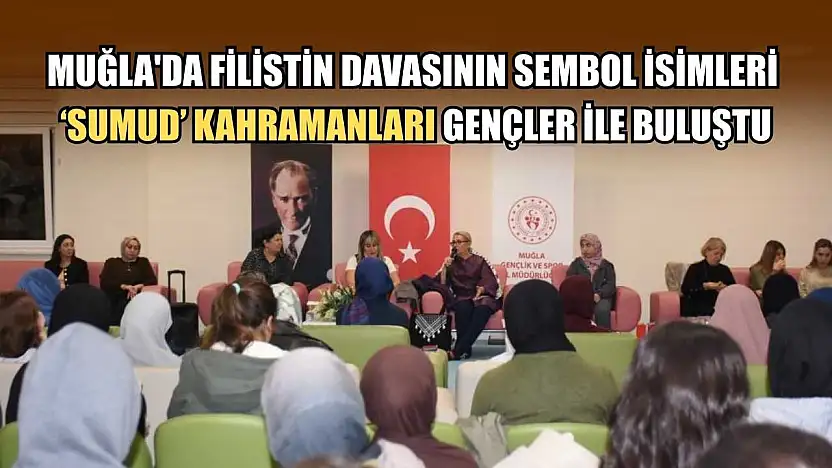 Muğla'da Filistin davasının sembol isimleri 'Sumud' kahramanları gençler ile buluştu