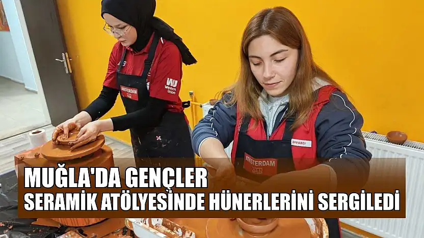 Muğla'da gençler seramik atölyesinde hünerlerini sergiledi