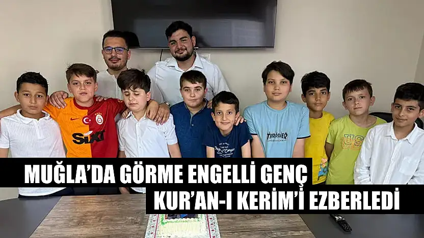 Muğla'da Görme Engelli Genç Kur'an-ı Kerim'i Ezberledi