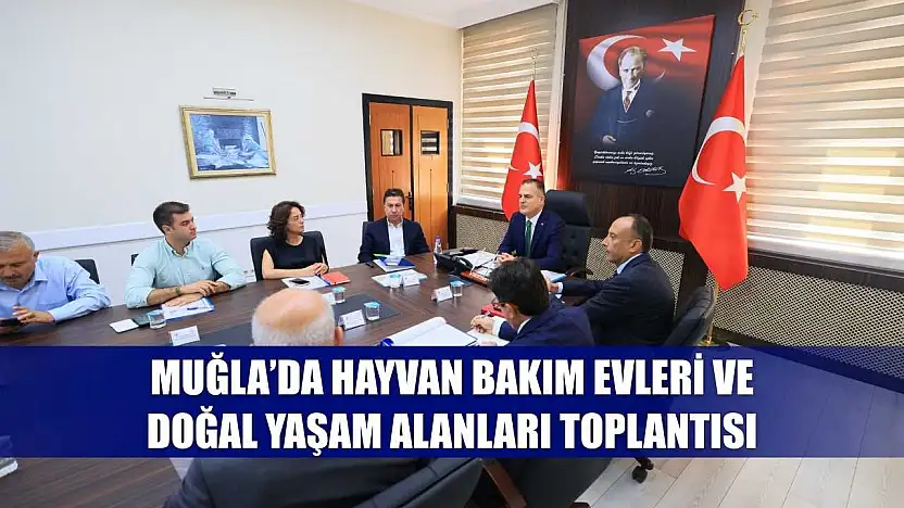 Muğla'da hayvan bakım evleri ve doğal yaşam alanları toplantısı