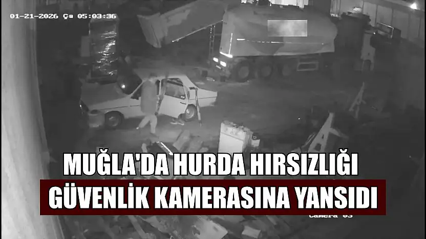 Muğla'da hurda hırsızlığı güvenlik kamerasına yansıdı