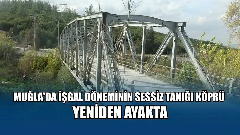 Muğla'da İşgal döneminin sessiz tanığı köprü yeniden ayakta