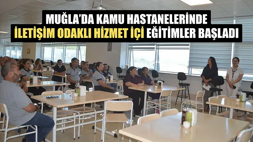 Muğla'da Kamu Hastanelerinde İletişim Odaklı Hizmet İçin Eğitimler Başladı